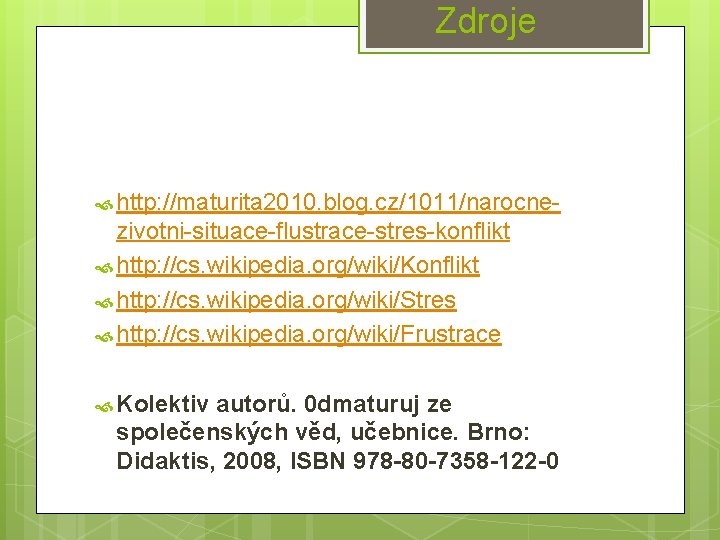 Zdroje http: //maturita 2010. blog. cz/1011/narocne- zivotni-situace-flustrace-stres-konflikt http: //cs. wikipedia. org/wiki/Konflikt http: //cs. wikipedia.