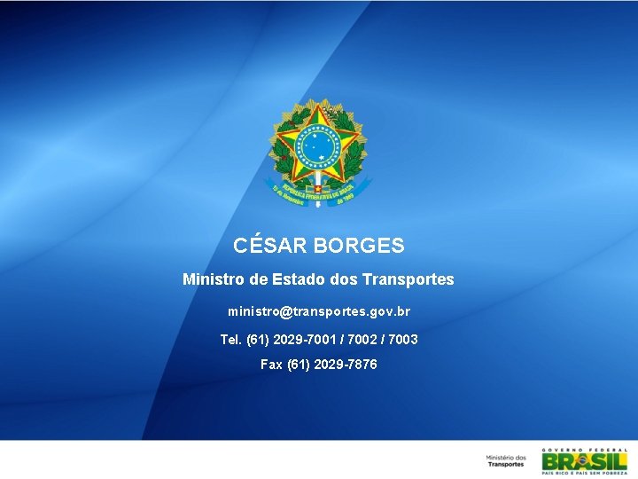 CÉSAR BORGES Ministro de Estado dos Transportes ministro@transportes. gov. br Tel. (61) 2029 -7001
