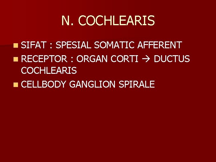 N. COCHLEARIS n SIFAT : SPESIAL SOMATIC AFFERENT n RECEPTOR : ORGAN CORTI DUCTUS