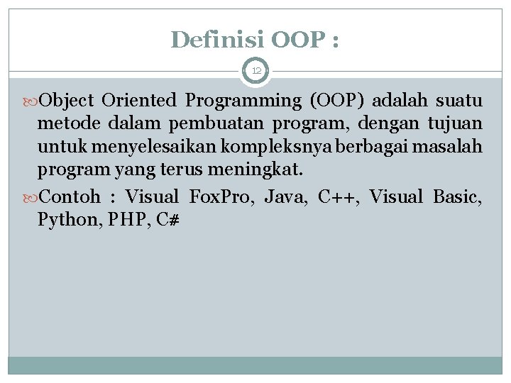 Definisi OOP : 12 Object Oriented Programming (OOP) adalah suatu metode dalam pembuatan program,