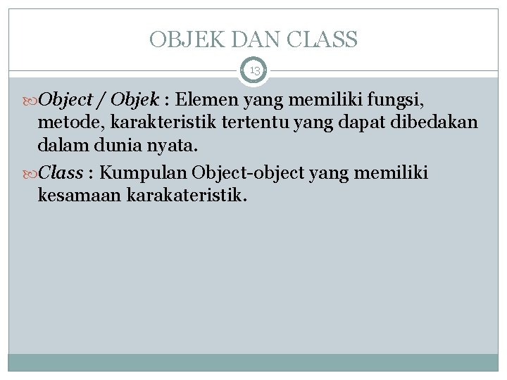 OBJEK DAN CLASS 13 Object / Objek : Elemen yang memiliki fungsi, metode, karakteristik