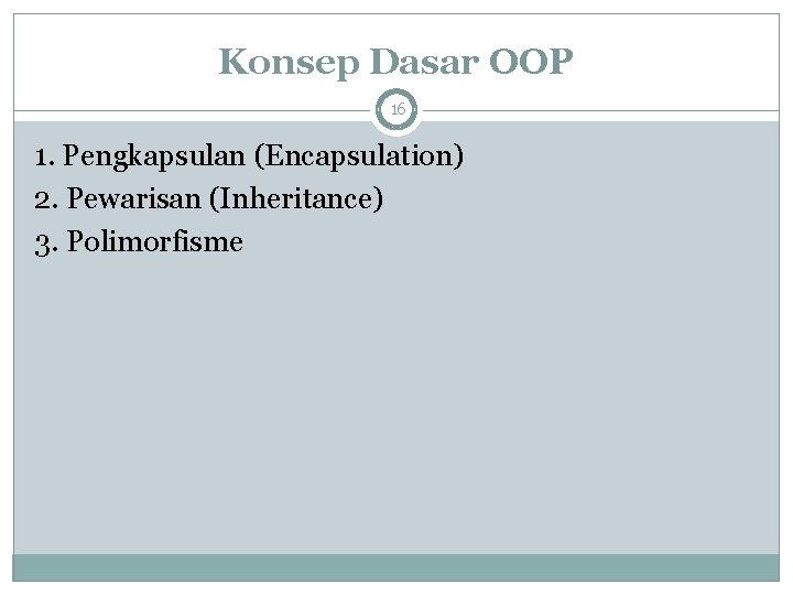 Konsep Dasar OOP 16 1. Pengkapsulan (Encapsulation) 2. Pewarisan (Inheritance) 3. Polimorfisme 