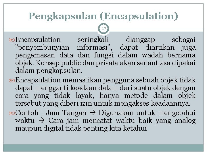 Pengkapsulan (Encapsulation) 17 Encapsulation seringkali dianggap sebagai ”penyembunyian informasi”, dapat diartikan juga pengemasan data