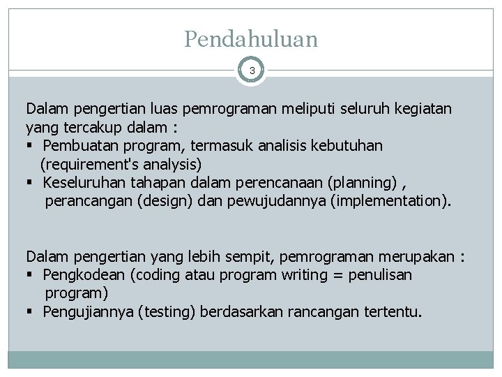 Pendahuluan 3 Dalam pengertian luas pemrograman meliputi seluruh kegiatan yang tercakup dalam : §