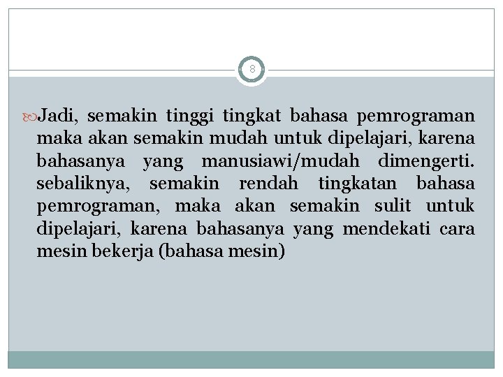 8 Jadi, semakin tinggi tingkat bahasa pemrograman maka akan semakin mudah untuk dipelajari, karena