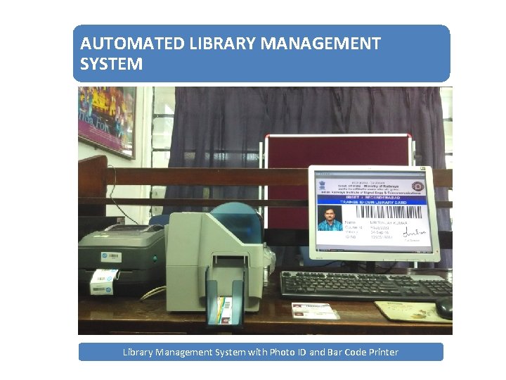 AUTOMATED LIBRARY MANAGEMENT SYSTEM Library Management System with Photo ID and Bar Code Printer