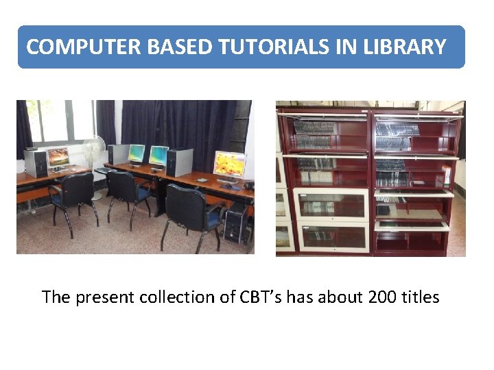 COMPUTER BASED TUTORIALS IN LIBRARY The present collection of CBT’s has about 200 titles