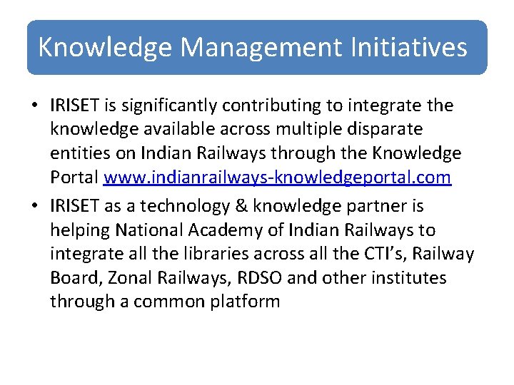 Knowledge Management Initiatives • IRISET is significantly contributing to integrate the knowledge available across