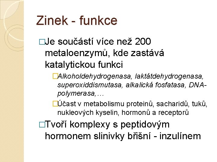 Zinek funkce �Je součástí více než 200 metaloenzymů, kde zastává katalytickou funkci �Alkoholdehydrogenasa, laktátdehydrogenasa,