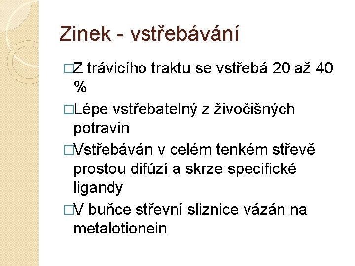 Zinek vstřebávání �Z trávicího traktu se vstřebá 20 až 40 % �Lépe vstřebatelný z