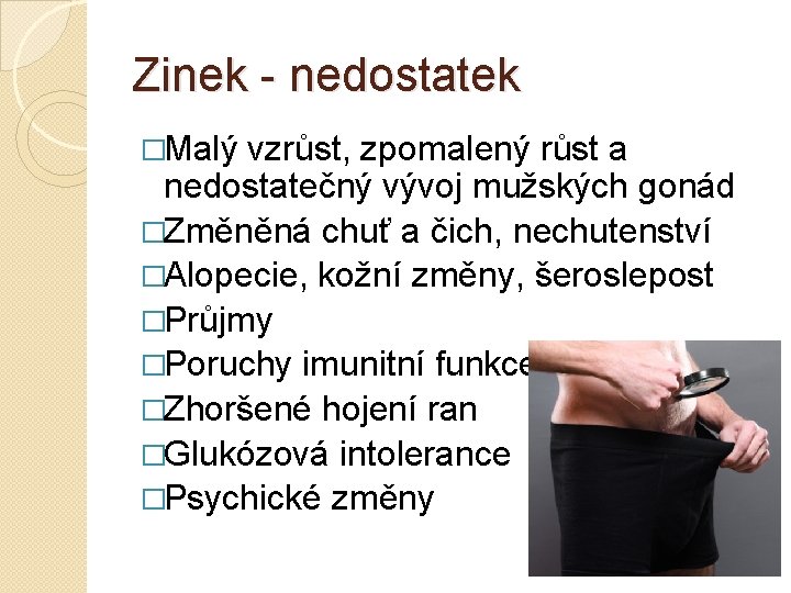 Zinek nedostatek �Malý vzrůst, zpomalený růst a nedostatečný vývoj mužských gonád �Změněná chuť a