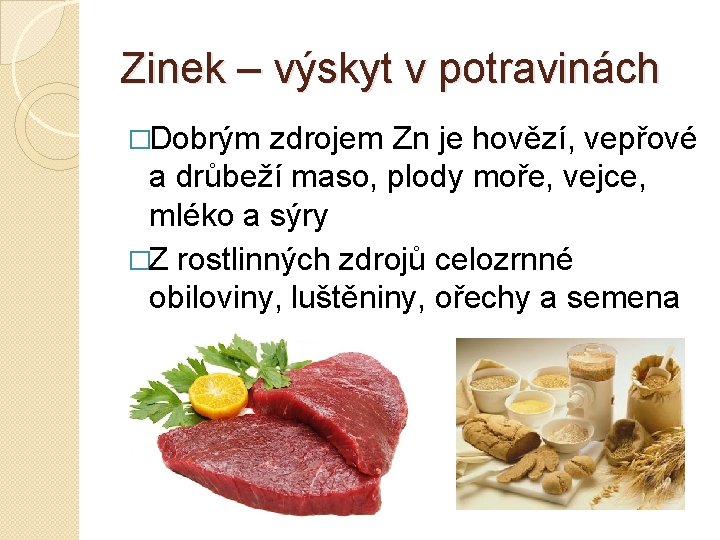 Zinek – výskyt v potravinách �Dobrým zdrojem Zn je hovězí, vepřové a drůbeží maso,