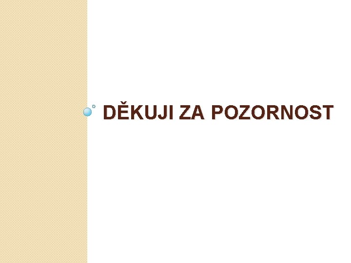 DĚKUJI ZA POZORNOST 