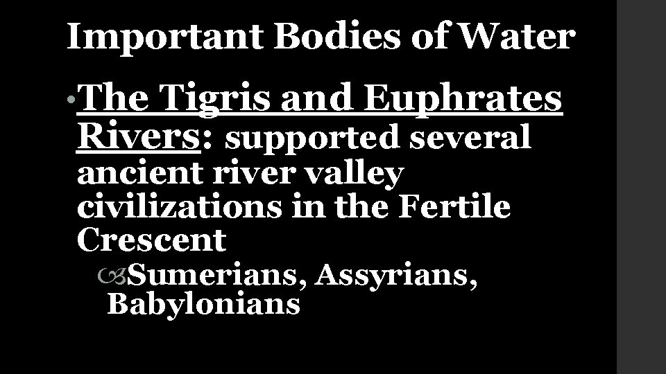 Important Bodies of Water • The Tigris and Euphrates Rivers: supported several ancient river