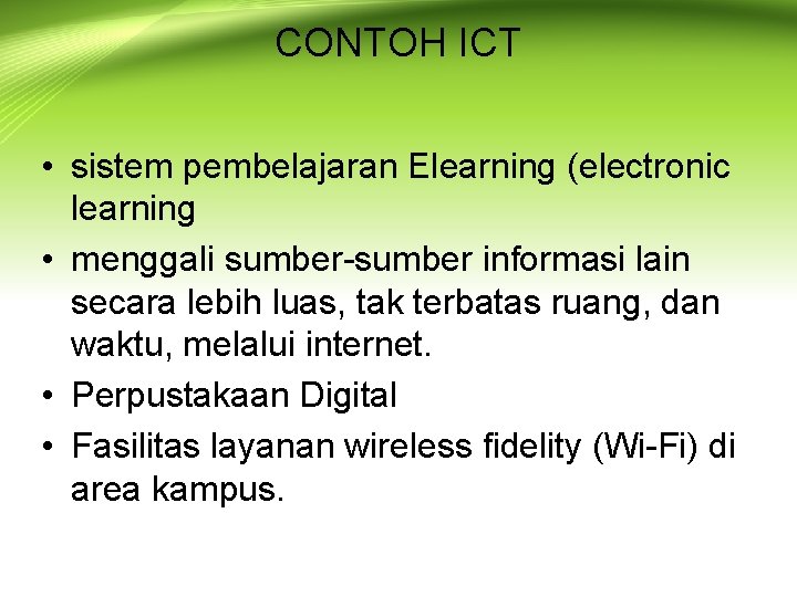 CONTOH ICT • sistem pembelajaran Elearning (electronic learning • menggali sumber-sumber informasi lain secara