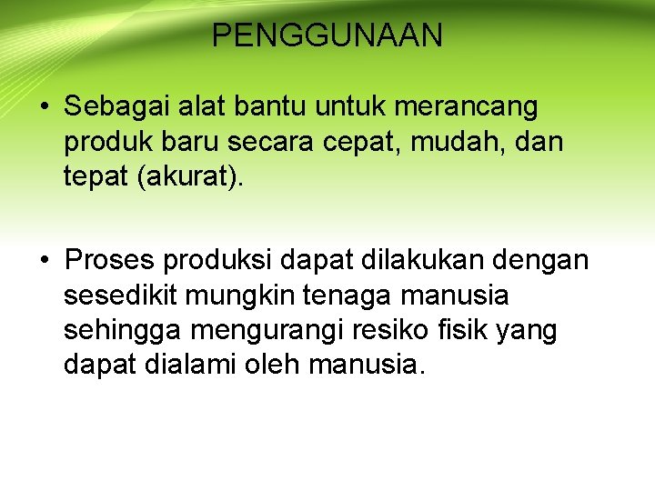 PENGGUNAAN • Sebagai alat bantu untuk merancang produk baru secara cepat, mudah, dan tepat