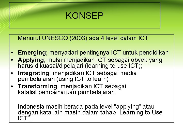 KONSEP Menurut UNESCO (2003) ada 4 level dalam ICT • Emerging; menyadari pentingnya ICT