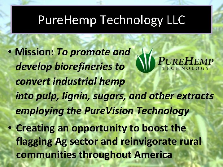 Pure. Hemp Technology LLC • Mission: To promote and develop biorefineries to convert industrial