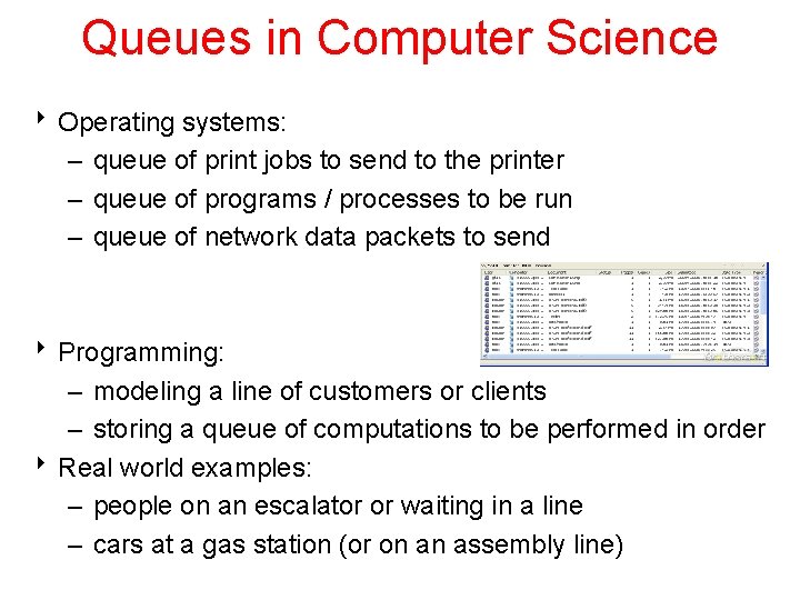 Queues in Computer Science 8 Operating systems: – queue of print jobs to send