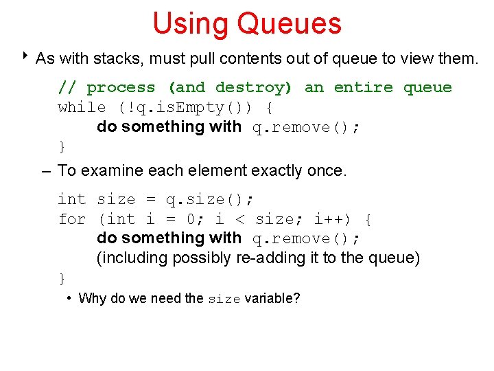 Using Queues 8 As with stacks, must pull contents out of queue to view
