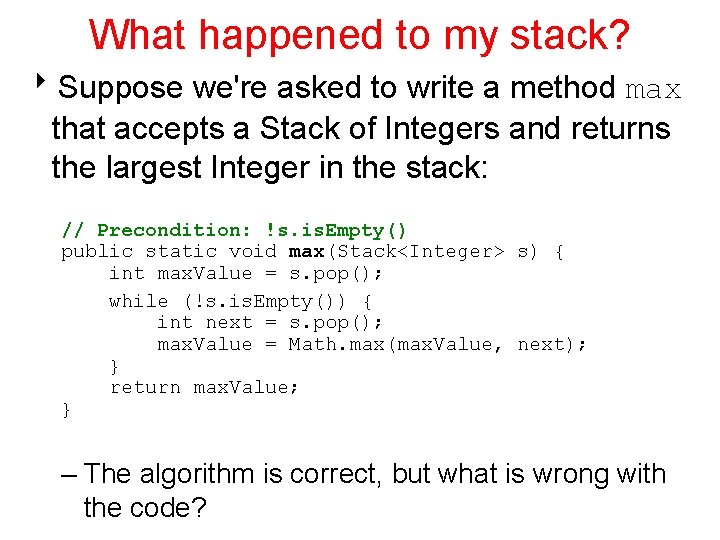 What happened to my stack? 8 Suppose we're asked to write a method max