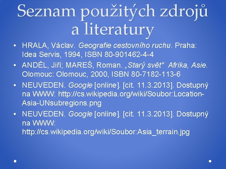 Seznam použitých zdrojů a literatury • HRALA, Václav. Geografie cestovního ruchu. Praha: Idea Servis,