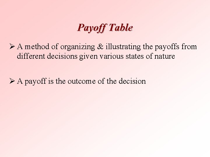 Payoff Table Ø A method of organizing & illustrating the payoffs from different decisions