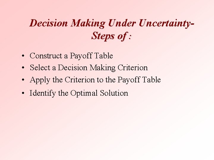 Decision Making Under Uncertainty. Steps of : • Construct a Payoff Table • Select