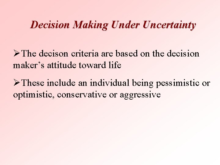 Decision Making Under Uncertainty ØThe decison criteria are based on the decision maker’s attitude