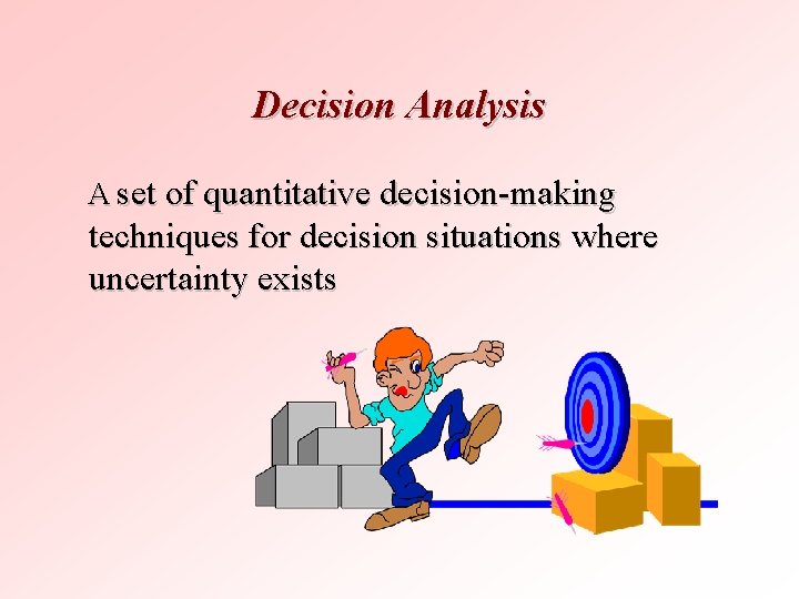 Decision Analysis A set of quantitative decision-making techniques for decision situations where uncertainty exists