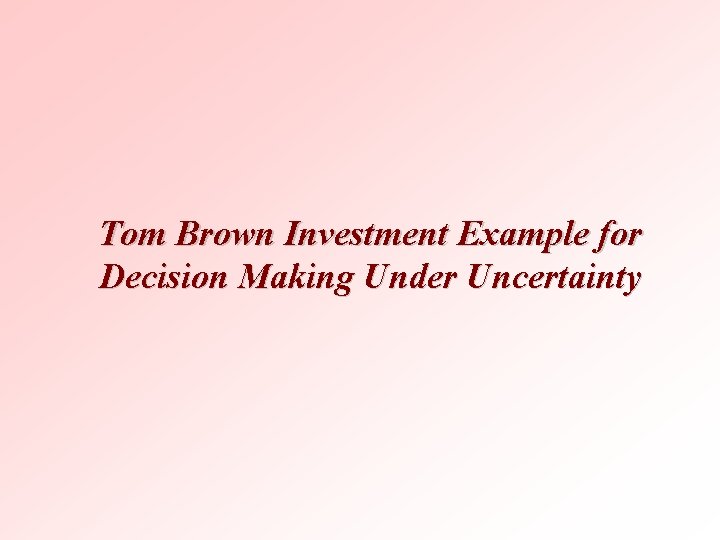 Tom Brown Investment Example for Decision Making Under Uncertainty 