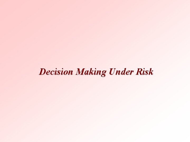 Decision Making Under Risk 