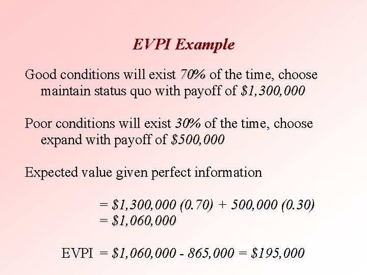 EVPI Example Good conditions will exist 70% of the time, choose maintain status quo