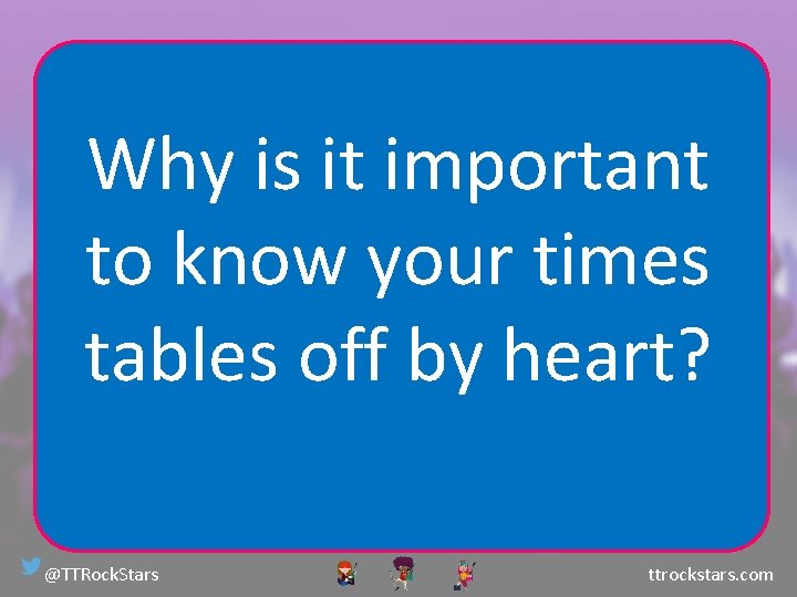 Why is it important to know your times tables off by heart? @TTRock. Stars