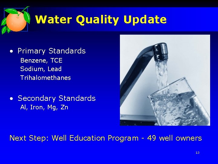 Water Quality Update • Primary Standards Benzene, TCE Sodium, Lead Trihalomethanes • Secondary Standards