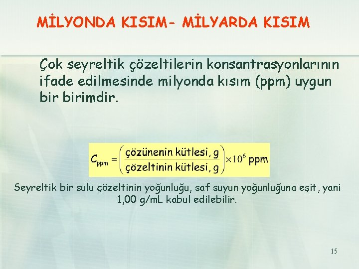 MİLYONDA KISIM- MİLYARDA KISIM Çok seyreltik çözeltilerin konsantrasyonlarının ifade edilmesinde milyonda kısım (ppm) uygun