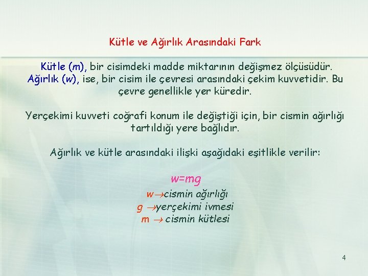 Kütle ve Ağırlık Arasındaki Fark Kütle (m), bir cisimdeki madde miktarının değişmez ölçüsüdür. Ağırlık