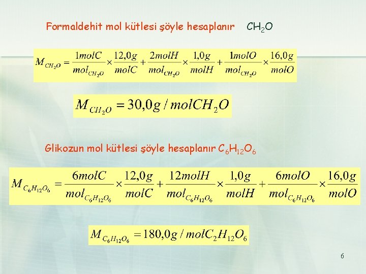 Formaldehit mol kütlesi şöyle hesaplanır CH 2 O Glikozun mol kütlesi şöyle hesaplanır C
