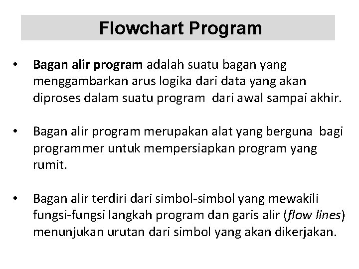 Flowchart Program • Bagan alir program adalah suatu bagan yang menggambarkan arus logika dari