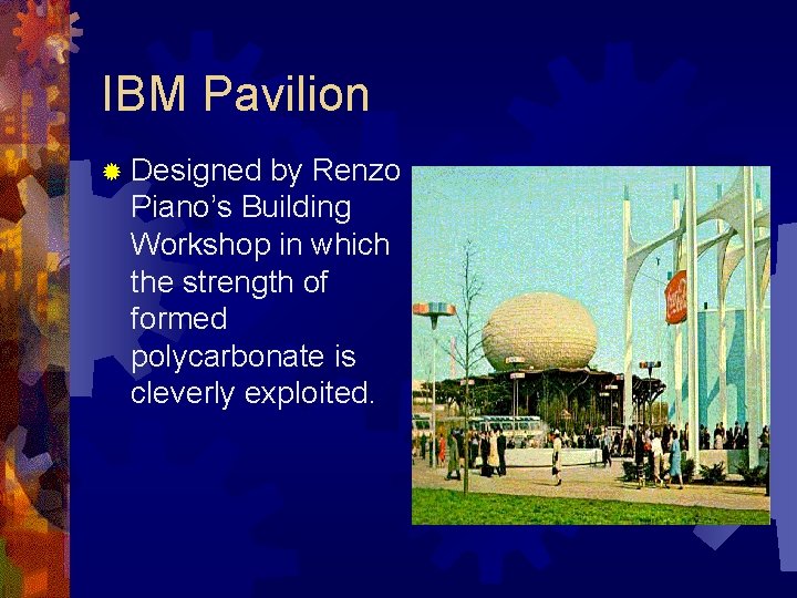 IBM Pavilion ® Designed by Renzo Piano’s Building Workshop in which the strength of