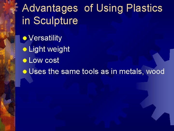 Advantages of Using Plastics in Sculpture ® Versatility ® Light weight ® Low cost