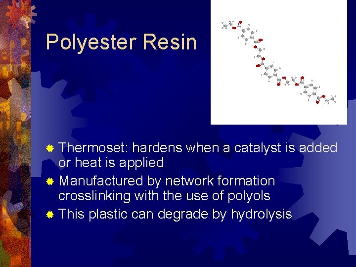 Polyester Resin ® Thermoset: hardens when a catalyst is added or heat is applied