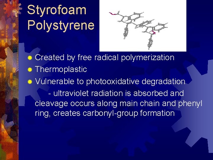 Styrofoam Polystyrene ® Created by free radical polymerization ® Thermoplastic ® Vulnerable to photooxidative