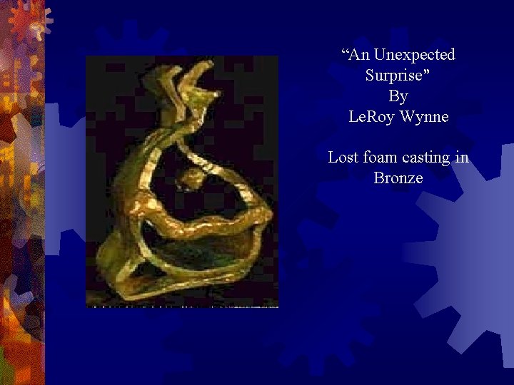  “An Unexpected Surprise” By Le. Roy Wynne Lost foam casting in Bronze 