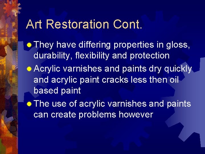 Art Restoration Cont. ® They have differing properties in gloss, durability, flexibility and protection