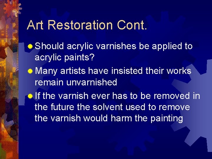 Art Restoration Cont. ® Should acrylic varnishes be applied to acrylic paints? ® Many