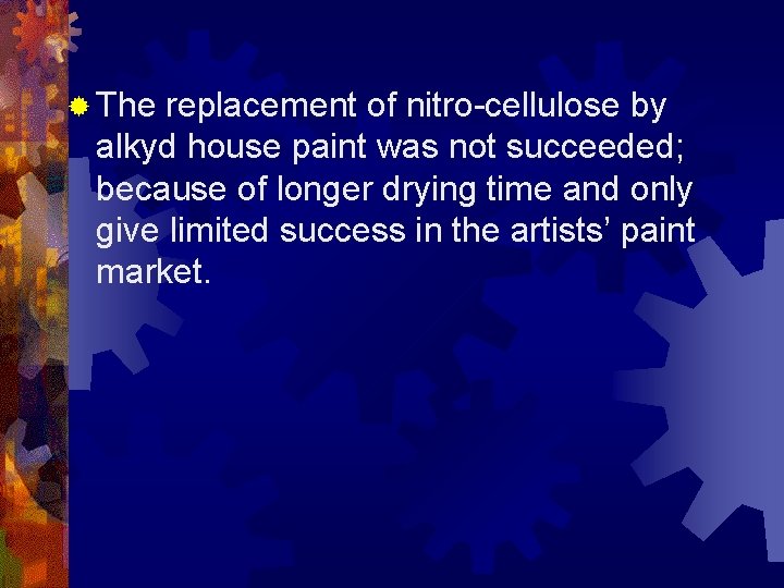 ® The replacement of nitro-cellulose by alkyd house paint was not succeeded; because of