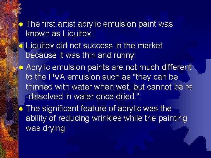 ® The first artist acrylic emulsion paint was known as Liquitex. ® Liquitex did