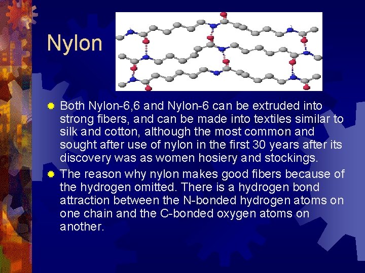 Nylon Both Nylon-6, 6 and Nylon-6 can be extruded into strong fibers, and can