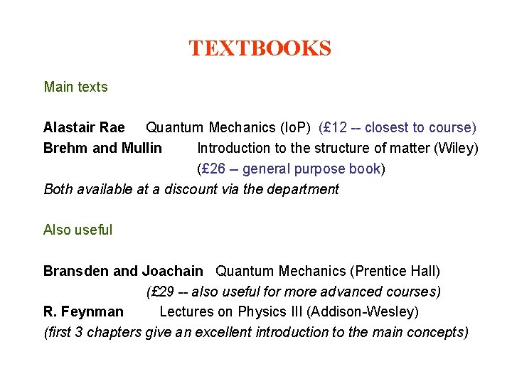 TEXTBOOKS Main texts Alastair Rae Quantum Mechanics (Io. P) (£ 12 -- closest to